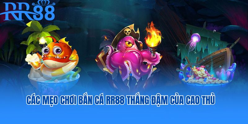 Các mẹo chơi bắn cá RR88 thắng đậm của cao thủ